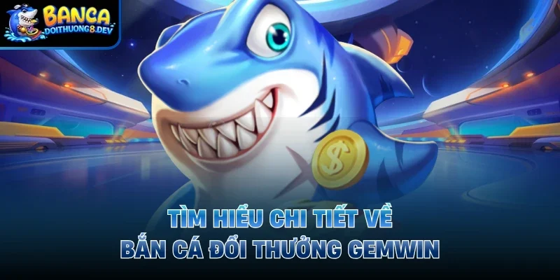 bắn cá đổi thưởng Gemwin