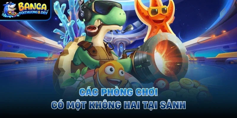 Các phòng chơi có một không hai tại sảnh