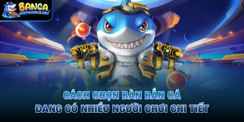 Cách chọn bàn bắn cá đang có nhiều người chơi