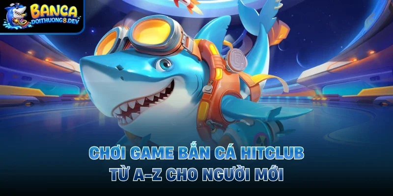 Chơi game bắn cá Hitclub