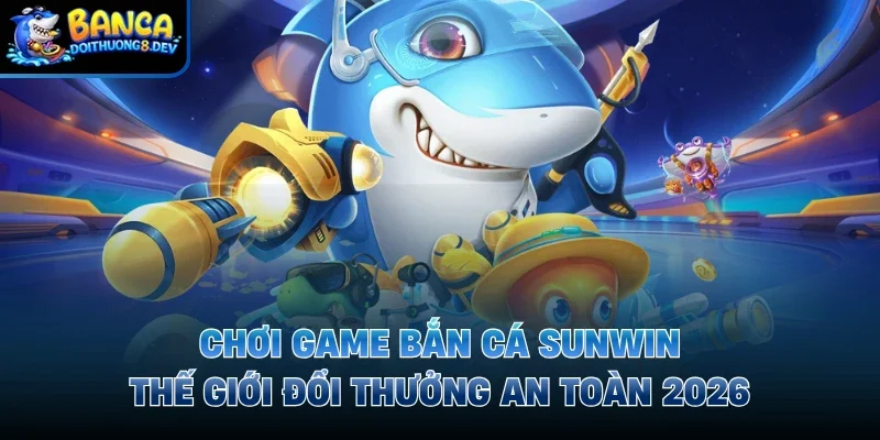 Chơi game bắn cá Sunwin