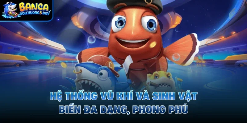 Hệ thống vũ khí và sinh vật biển đa dạng, phong phú