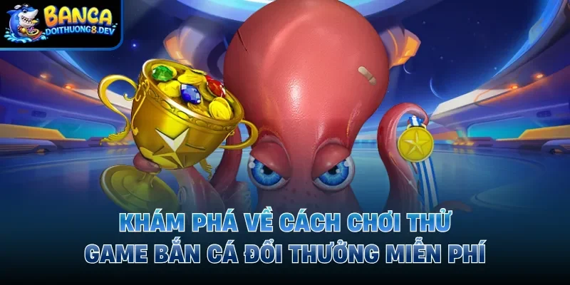 Khám phá cách chơi thử game săn cá đổi thẻ miễn phí