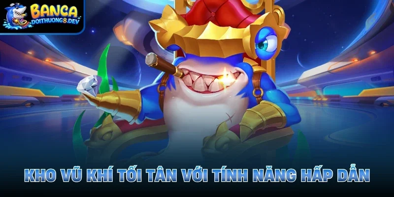 Kho vũ khí tối tân với tính năng hấp dẫn