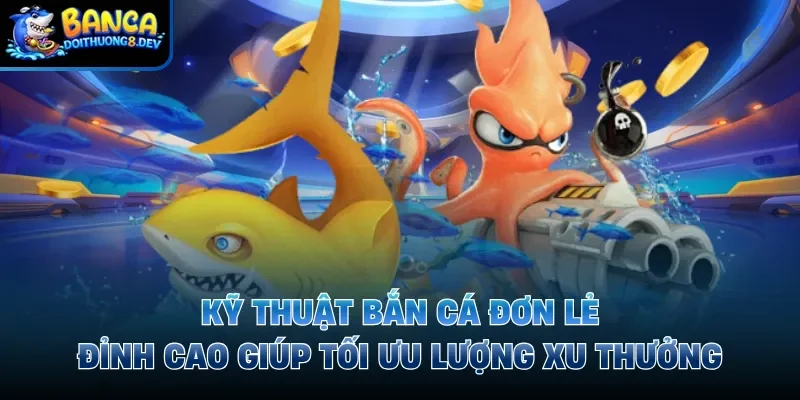 Kỹ thuật bắn cá đơn lẻ