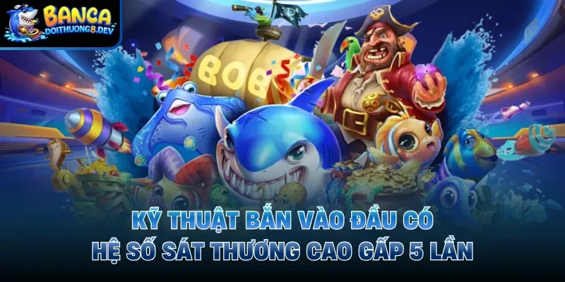 Kỹ thuật bắn vào đầu có hệ số sát thương cao gấp 5 lần 