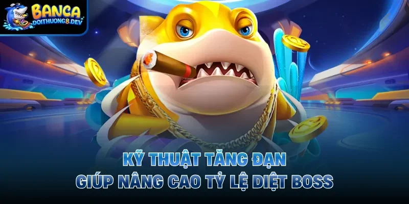 Kỹ thuật tăng đạn giúp nâng cao tỷ lệ diệt boss 