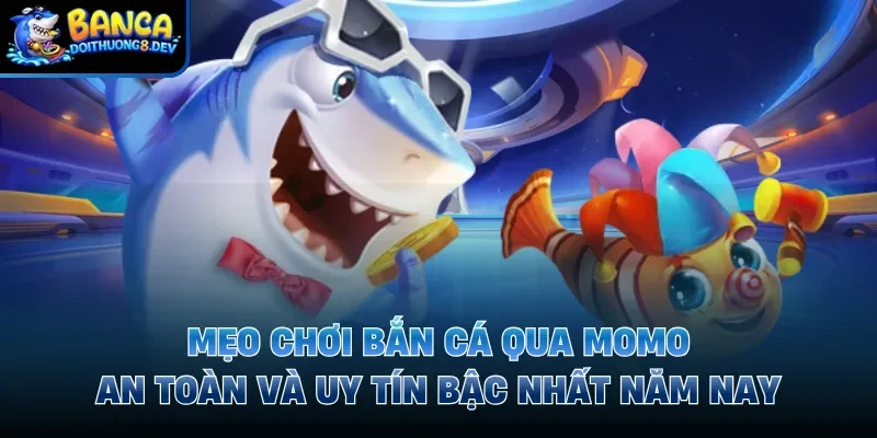 mẹo chơi bắn cá qua Momo