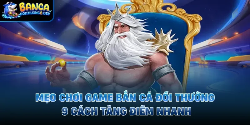 Mẹo chơi game bắn cá đổi thưởng