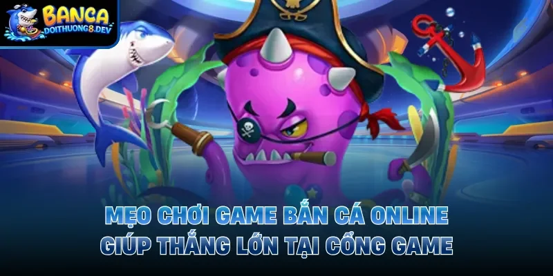 Mẹo chơi game bắn cá online