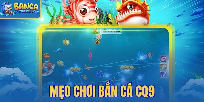 Mẹo Chơi Bắn Cá CQ9Mẹo Chơi Bắn Cá CQ9
