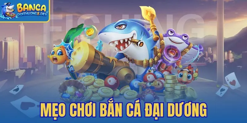 Mẹo Chơi Bắn Cá Đại Dương