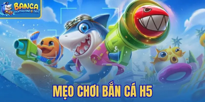 Mẹo Chơi Bắn Cá H5