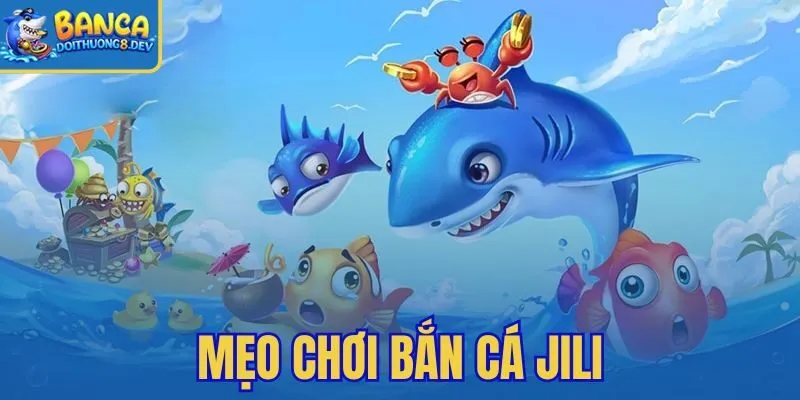 Mẹo Chơi Bắn Cá Jili