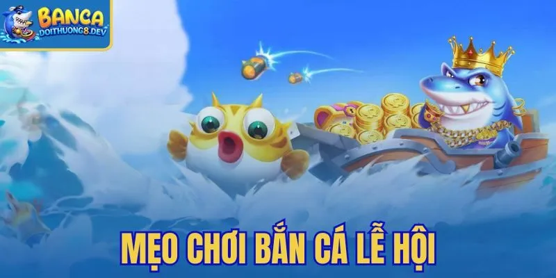Mẹo Chơi Bắn Cá Lễ Hội