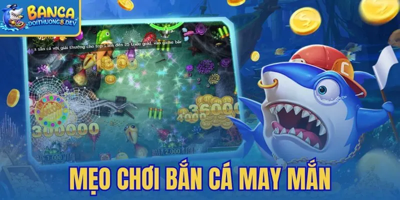 Mẹo Chơi Bắn Cá May Mắn