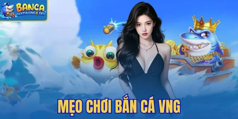 Mẹo Chơi Bắn Cá VNG