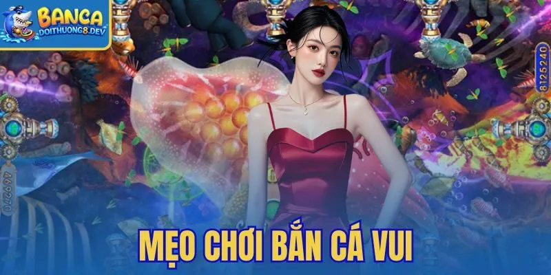 Mẹo Chơi Bắn Cá Vui